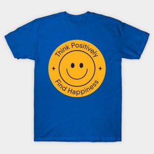 Think Positively, Find Happiness T-Shirt